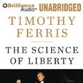 Cover Art for 9781441892430, The Science of Liberty: Democracy, Reason, and the Laws of Nature by Timothy Ferris