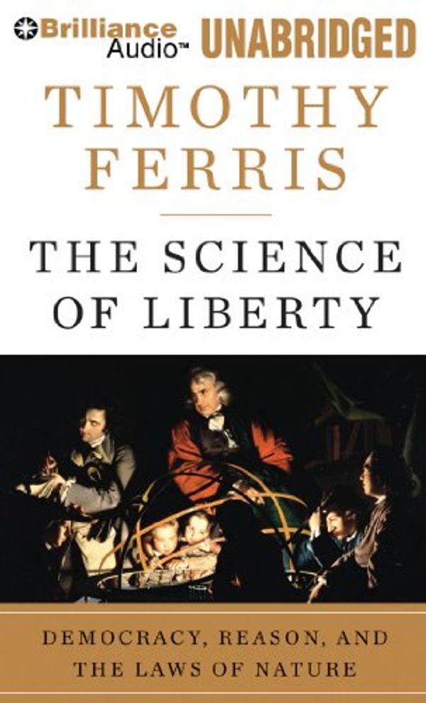 Cover Art for 9781441892430, The Science of Liberty: Democracy, Reason, and the Laws of Nature by Timothy Ferris