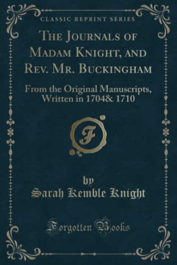 Cover Art for 9781332147625, The Journals of Madam Knight, and REV. Mr. BuckinghamFrom the Original Manuscripts, Written in 1704 ... by Knight, Sarah Kemble