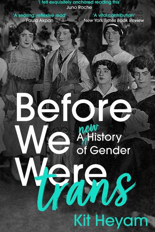 Cover Art for 9781529377767, Before We Were Trans: A New History of Gender by Dr. Kit Heyam