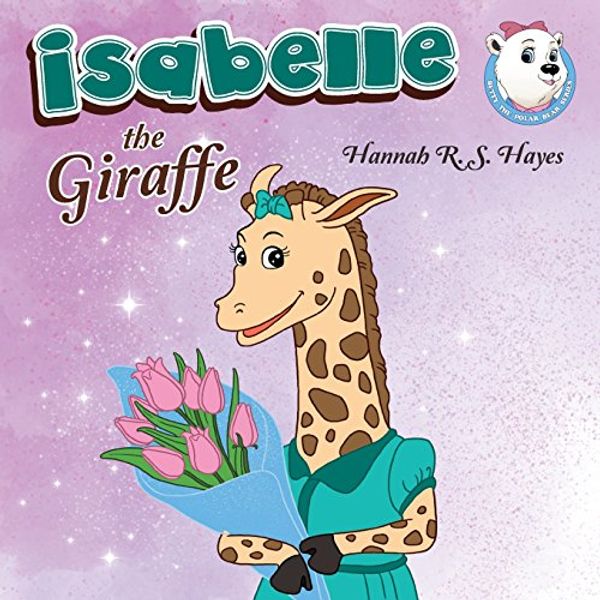 Cover Art for 9781486601028, Isabelle the GiraffeBetty the Polar Bear by Hannah R S Hayes