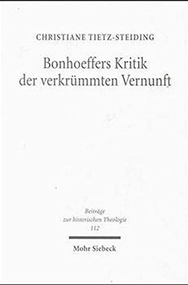Cover Art for 9783161471872, Bonhoeffers Kritk der verkrummten Vernunft: Eine erkenntnistheoretische Untersuchung (Beitrage zur historischen Theologie) (German Edition) by Tietz-Steiding, Christiane