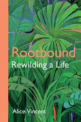 Cover Art for 9781786897701, Rootbound: Rewilding a Life by Alice Vincent