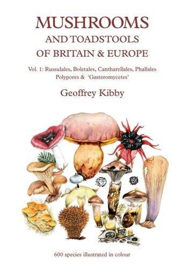 Cover Art for 9781999885700, Mushrooms and Toadstools of Britain and EuropeVol. 1 by Geoffrey Kibby