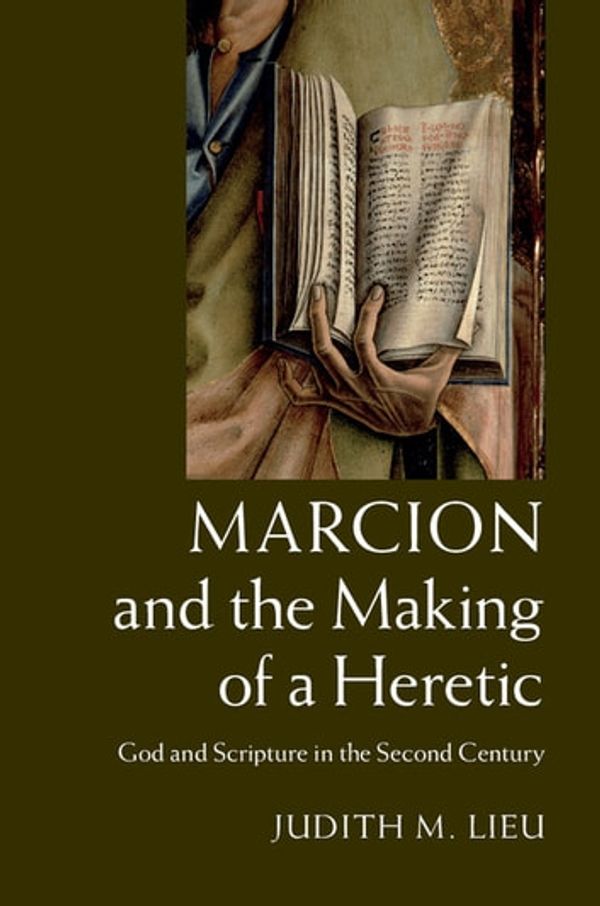 Cover Art for 9781316234167, Marcion and the Making of a Heretic by Judith M. Lieu