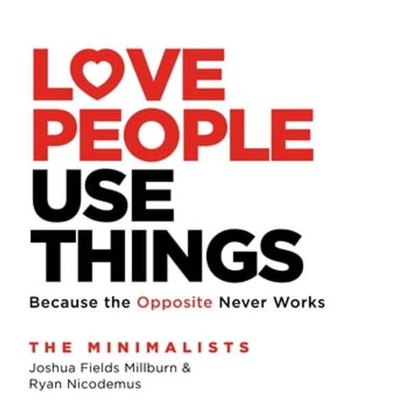 Cover Art for 9780733647598, Love People Use Things by Joshua Fields Millburn, Ryan Nicodemus, Ryan Nicodemus Joshua Fields Millburn