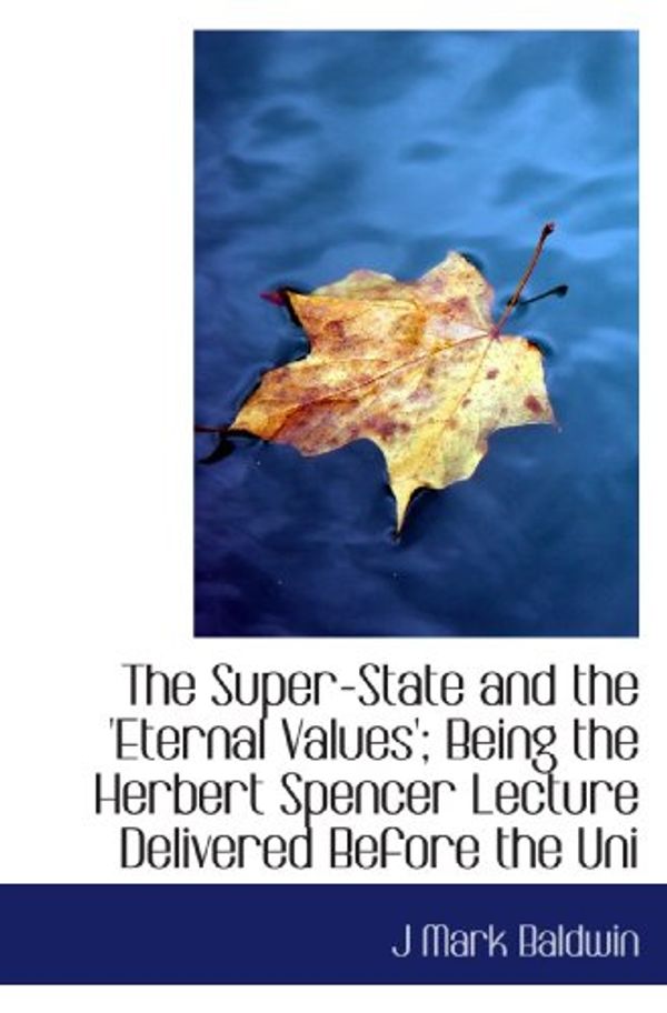 Cover Art for 9781113907837, The Super-State and the 'Eternal Values'; Being the Herbert Spencer Lecture Delivered Before the Uni by J Mark Baldwin