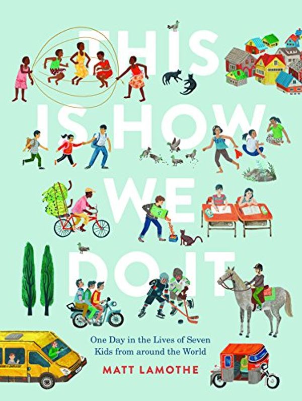 Cover Art for 0492019588097, This Is How We Do It: One Day in the Lives of Seven Kids from around the World (Easy Reader Books, Children Around the World Books, Preschool Prep Books) by Matt Lamothe