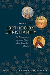 Cover Art for 9780881415032, Orthodox Christianity Volume III : The Architecture, Icons, and Music of the Orthodox Church by Metropolitan Hilarion Alfeyev