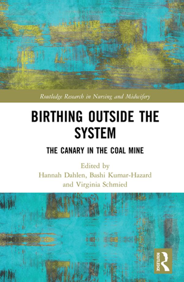 Cover Art for 9781138592704, Birthing Outside the System: The Canary in the Coal Mine (Routledge Research in Nursing and Midwifery) by Hannah Dahlen