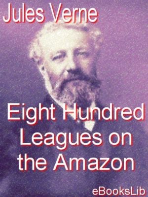 Cover Art for 9781412161794, Eight Hundred Leagues on the Amazon by Jules Verne