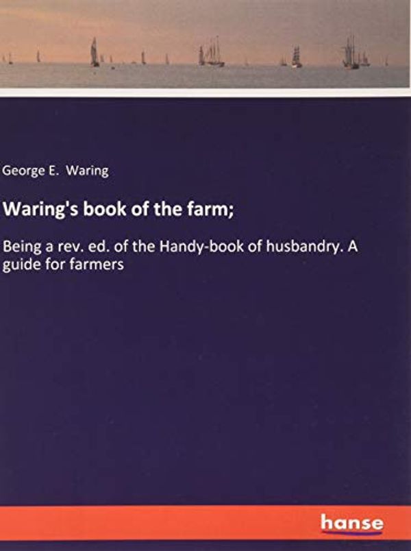 Cover Art for 9783337872908, Waring's book of the farm;: Being a rev. ed. of the Handy-book of husbandry. A guide for farmers by George E. Waring