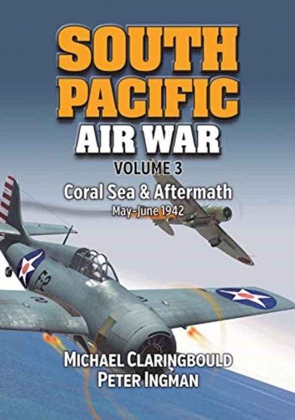 Cover Art for 9780994588999, South Pacific Air War Volume 3: Coral Sea & Aftermath May - June 1942 by Michael John Claringbould, Peter Ingman