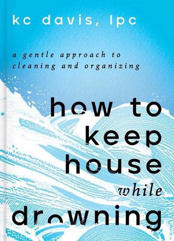 Cover Art for 9781668002841, How to Keep House While Drowning by KC Davis