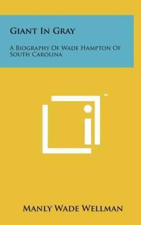 Cover Art for 9781258076634, Giant In Gray: A Biography Of Wade Hampton Of South Carolina by Manly Wade Wellman