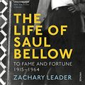 Cover Art for B00RWKN8JG, The Life of Saul Bellow: To Fame and Fortune, 1915-1964 by Zachary Leader