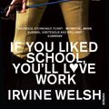 Cover Art for 9780099541783, If You Liked School, You'll Love Work by Irvine Welsh