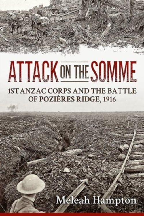 Cover Art for 9781912174645, Attack on the Somme: 1st Anzac Corps and the Battle of Pozieres Ridge, 1916 (Wolverhampton Military Studies) by Meleah Hampton