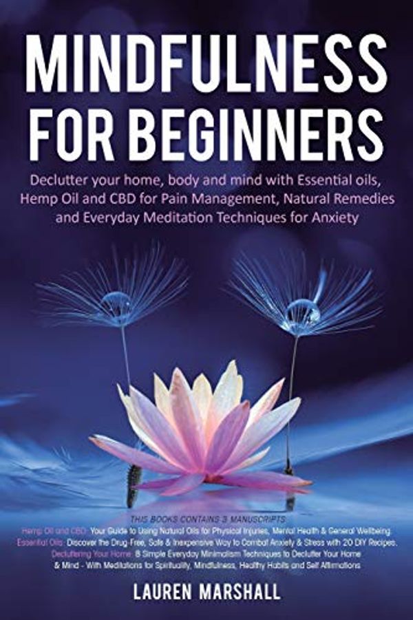 Cover Art for 9781916197473, Mindfulness for Beginners: Declutter your home, body and mind with Essential oils, Hemp Oil and CBD for Pain Management, Natural Remedies and Everyday Meditation Techniques for Anxiety by Lauren Marshall