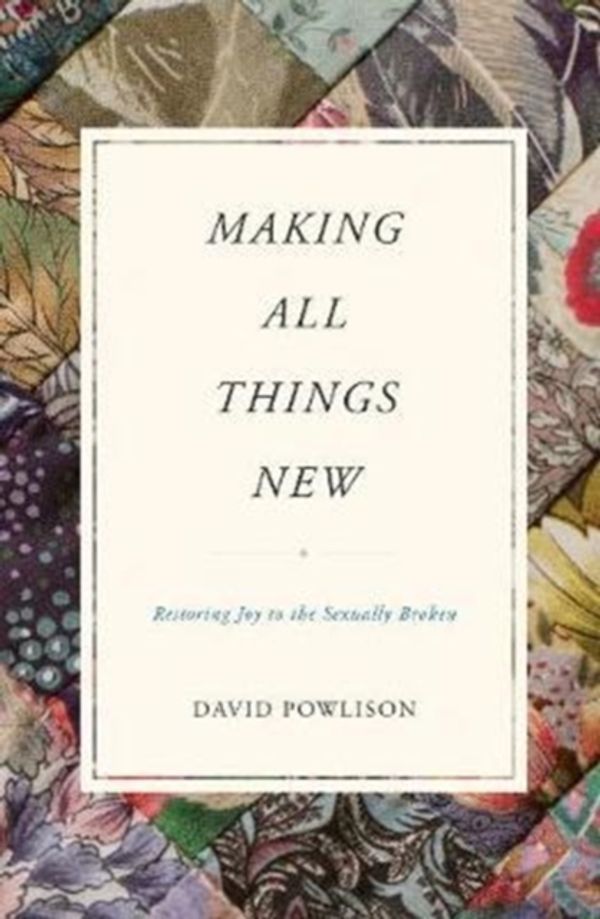 Cover Art for 9781433556142, Making All Things New: Restoring Joy to the Sexually Broken by David Powlison