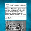 Cover Art for 9781240098996, Charge of the Hon. Chief Justice Durfee: Delivered to the Grand Jury at the March Term of the Supreme Judicial Court, at Bristol, Rhode Island, A.D. 1 by Job Durfee