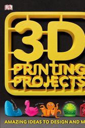 Cover Art for 9781465464767, 3D Printing Projects by Dk