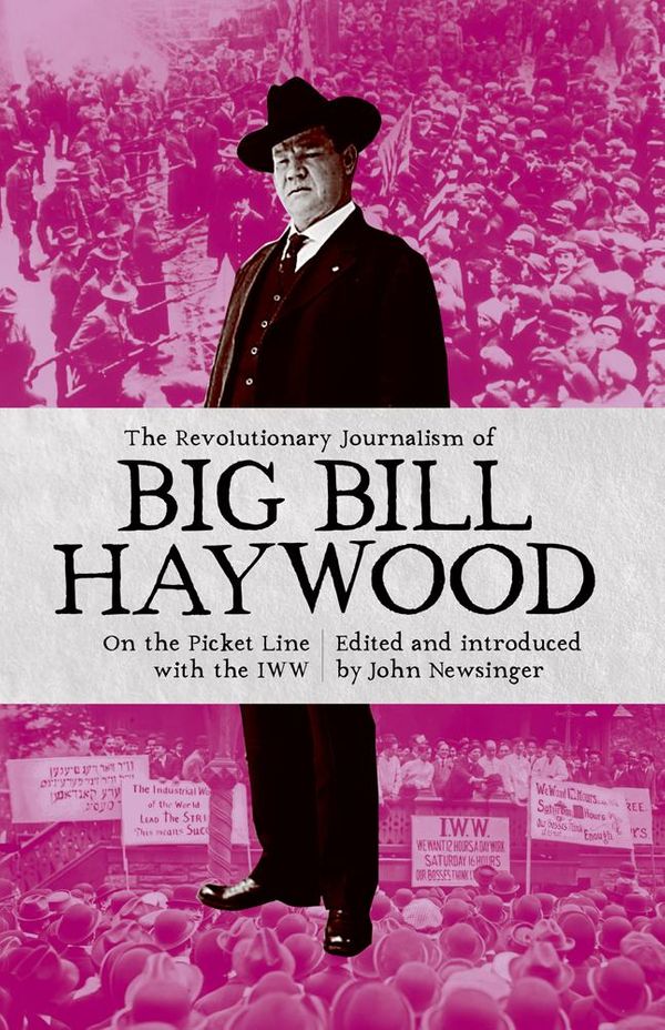 Cover Art for 9781910885321, The Revolutionary Journalism Of Big Bill Haywood by Bill Haywood, John Newsinger
