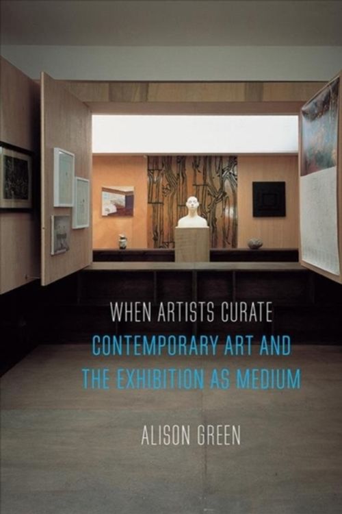 Cover Art for 9781780239330, When Artists Curate: Contemporary Art and the Exhibition as Medium by Alison Green