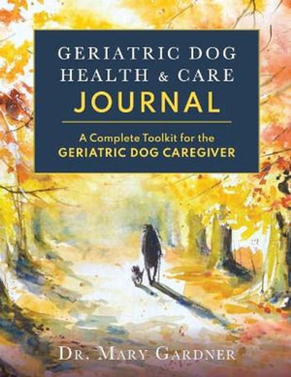 Cover Art for 9781956343045, Geriatric Dog Health & Care Journal: A complete toolkit for the geriatric dog caregiver by Mary Gardner