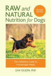 Cover Art for 9781583949474, Raw and Natural Nutrition for Dogs, Revised: The Definitive Guide to Homemade Meals by Lew Olson