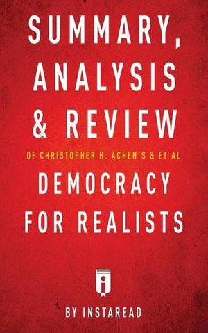 Cover Art for 9781683786122, Summary, Analysis & Review of Christopher H. Achen's & Larry M. Bartels's Democracy for Realists by Instaread by Instaread