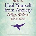 Cover Art for B07D5V9MJF, How to Heal Yourself from Anxiety When No One Else Can by Amy B. Scher