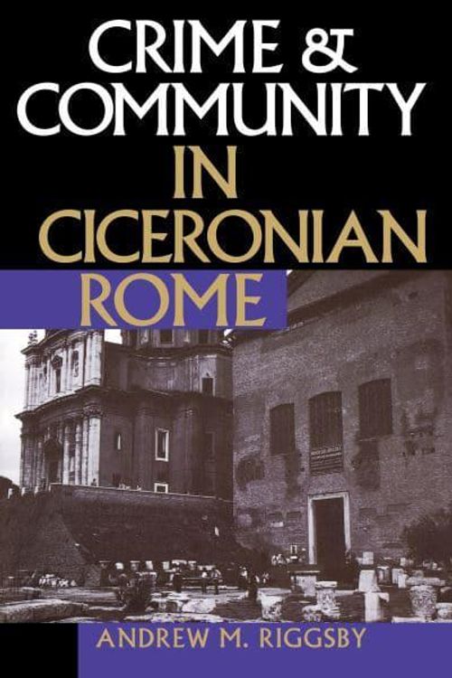 Cover Art for 9780292770997, Crime and Community in Ciceronian Rome by Andrew M. Riggsby