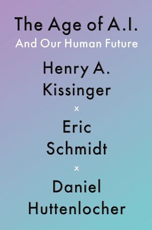 Cover Art for 9781529375985, The Age of AI: And Our Human Future by Henry A. Kissinger, Eric Schmidt, Daniel Huttenlocher