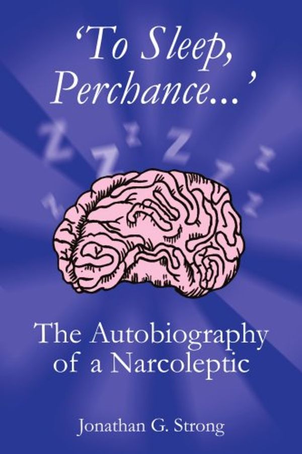 Cover Art for 9781420877977, 'To Sleep, Perchance...': The Autobiography of a Narcoleptic by Jonathan Strong