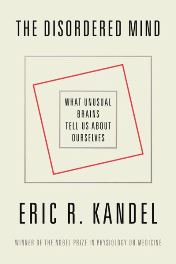 Cover Art for 9780374287863, The Disordered Mind: What Unusual Brains Tell Us about Ourselves by Eric R. Kandel