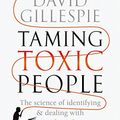 Cover Art for B0711T2XNK, Taming Toxic People: The Science of Identifying and Dealing with Psychopaths at Work & at Home by David Gillespie