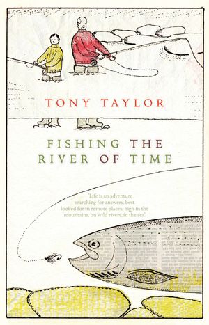 Cover Art for 9781921922015, Fishing the River of Time by Tony Taylor