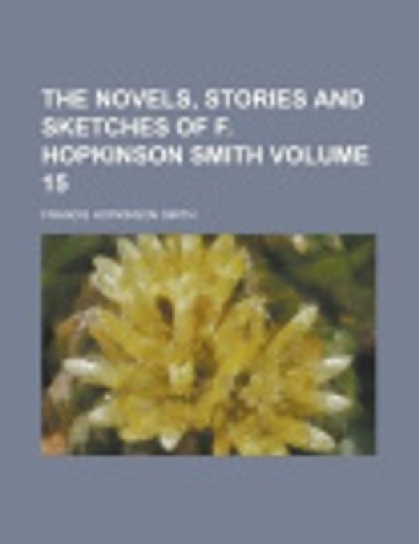 Cover Art for 9781458930491, The Novels, Stories and Sketches of F. Hopkinson Smith by Francis Hopkinson Smith