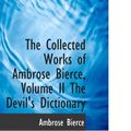 Cover Art for 9781103544769, The Collected Works of Ambrose Bierce, Volume II The Devil's Dictionary by Ambrose Bierce