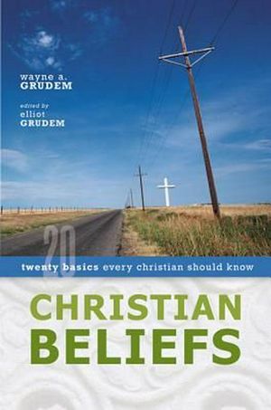 Cover Art for 9780310255994, Christian Beliefs: Twenty Basics Every Christian Should Know by Wayne A. Grudem, Elliot Grudem