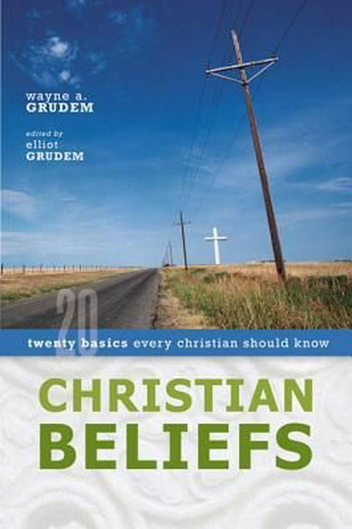 Cover Art for 9780310255994, Christian Beliefs: Twenty Basics Every Christian Should Know by Wayne A. Grudem, Elliot Grudem