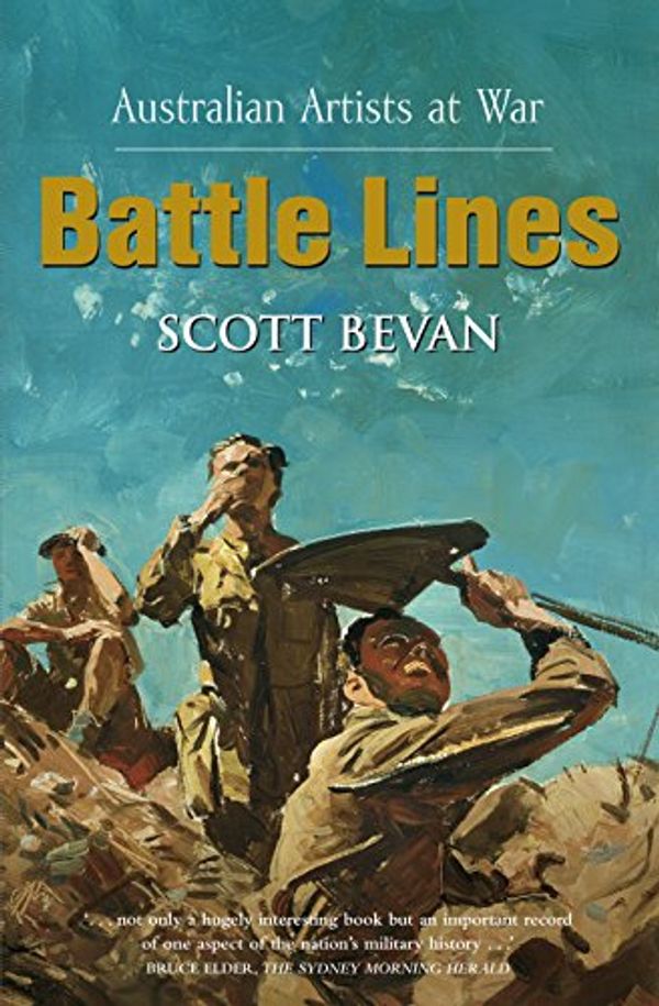Cover Art for 9781740513296, Battle Lines: Australian Artists at War by Scott Bevan