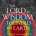 Cover Art for 9781481317047, The Lord by Wisdom Founded the Earth: Creation and Covenant in Old Testament Theology by Dell, Director of Studies in Theology and Religious Studies Katharine J