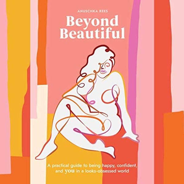 Cover Art for B07RG6CKG3, Beyond Beautiful: A Practical Guide to Being Happy, Confident, and You in a Looks-Obsessed World by Anuschka Rees