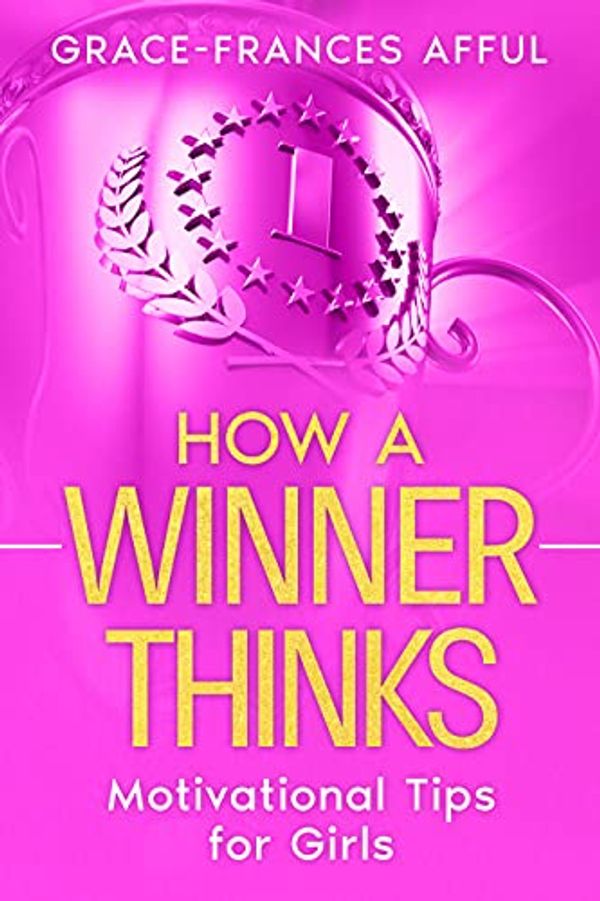 Cover Art for B0949HDXQ6, How A Winner Thinks: Motivational Tips For Girls by Grace-Frances Afful