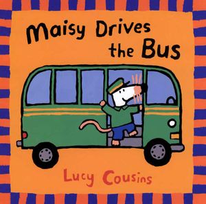Cover Art for 9780763610852, Maisy Drives the Bus by Lucy Cousins
