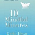 Cover Art for 9780399536069, 10 Mindful Minutes: Giving Our Children--And Ourselves--The Social and Emotional Skills to Reduce Stress and Anxiety for Healthier, Happy by Goldie Hawn