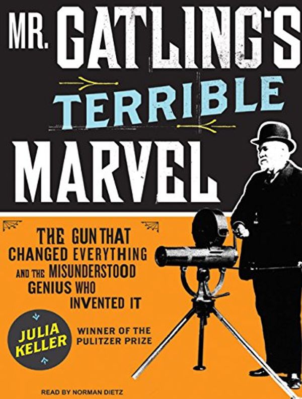 Cover Art for 9781400136445, Mr. Gatling's Terrible Marvel by Julia Keller