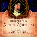Cover Art for 9780307494801, Descartes's Secret Notebook by Amir D. Aczel